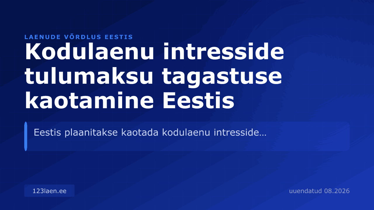 Kodulaenu intresside tulumaksu tagastuse kaotamine Eestis — intresside, KKM-i ja laenutingimuste võrdlus Eestis